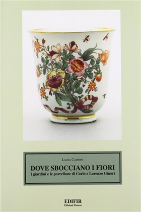 9788879701150-Dove sbocciano i fiori. I giardini e le porcellane di Carlo e Lorenzo Ginori.